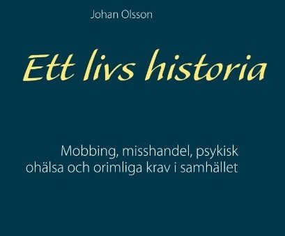 Ett livs historia : mobbing, misshandel, psykisk ohälsa och orimliga krav i samhället Cheap