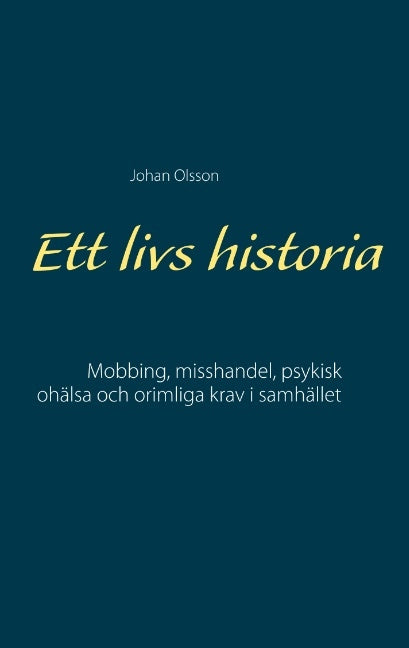 Ett livs historia : mobbing, misshandel, psykisk ohälsa och orimliga krav i samhället Cheap